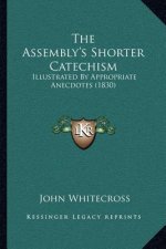 The Assembly's Shorter Catechism: Illustrated By Appropriate Anecdotes (1830)