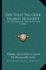 Der Tolle Tag Oder Figaro's Hochzeit: Ein Lustspiel in Funf Aufzugen (1785)