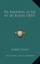 Th. Jouffroy, Sa Vie Et Ses Ecrits (1875)