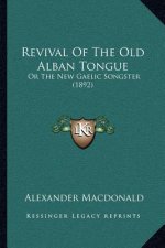 Revival Of The Old Alban Tongue: Or The New Gaelic Songster (1892)