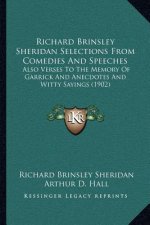 Richard Brinsley Sheridan Selections From Comedies And Speeches: Also Verses To The Memory Of Garrick And Anecdotes And Witty Sayings (1902)