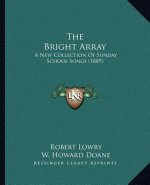 The Bright Array: A New Collection Of Sunday School Songs (1889)