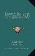 Iberian Sketches: Travels In Portugal And The Northwest Of Spain (1884)