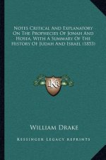 Notes Critical And Explanatory On The Prophecies Of Jonah And Hosea, With A Summary Of The History Of Judah And Israel (1853)