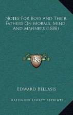 Notes For Boys And Their Fathers On Morals, Mind, And Manners (1888)
