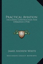 Practical Aviation: Including Construction And Operation (1918)