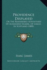 Providence Displayed: Or The Remarkable Adventures Of Alexander Selkirk, Of Largo, In Scotland (1800)