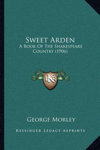 Sweet Arden: A Book Of The Shakespeare Country (1906)