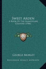 Sweet Arden: A Book Of The Shakespeare Country (1906)