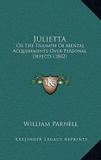 Julietta: Or The Triumph Of Mental Acquirements Over Personal Defects (1802)