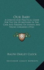 Our Baby: A Concise And Practical Guide For The Use Of Mothers In The Care And Feeding Of Infants And Young Children (1912)