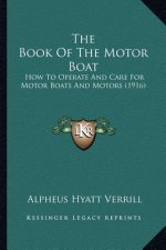 The Book Of The Motor Boat: How To Operate And Care For Motor Boats And Motors (1916)