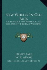 New Wheels In Old Ruts: A Pilgrimage To Canterbury Via The Ancient Pilgrim's Way (1896)