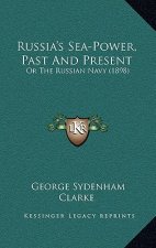Russia's Sea-Power, Past And Present: Or The Russian Navy (1898)