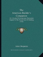The American Builder's Companion: Or A System Of Architecture, Particularly Adapted To The Present Style Of Building (1816)