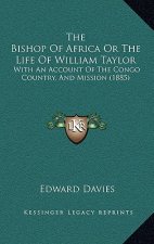 The Bishop Of Africa Or The Life Of William Taylor: With An Account Of The Congo Country, And Mission (1885)