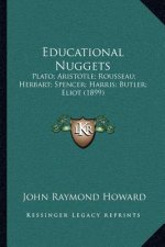 Educational Nuggets: Plato; Aristotle; Rousseau; Herbart; Spencer; Harris; Butler; Eliot (1899)