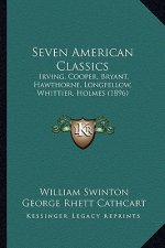 Seven American Classics: Irving, Cooper, Bryant, Hawthorne, Longfellow, Whittier, Holmes (1896)