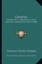 Geneva: Painted By J. Hardwicke Lewis And May Hardwicke Lewis (1908)