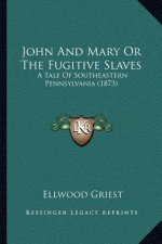John And Mary Or The Fugitive Slaves: A Tale Of Southeastern Pennsylvania (1873)