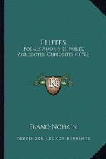 Flutes: Poemes Amorphes Fables, Anecdotes, Curiosites (1898)