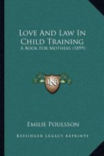 Love And Law In Child Training: A Book For Mothers (1899)