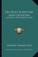 On Holy Scripture And Criticism: Addresses And Sermons (1904)