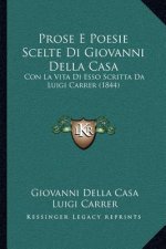 Prose E Poesie Scelte Di Giovanni Della Casa: Con La Vita Di Esso Scritta Da Luigi Carrer (1844)