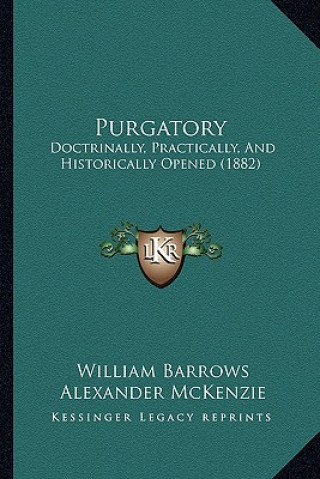 Purgatory: Doctrinally, Practically, And Historically Opened (1882)