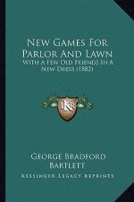 New Games For Parlor And Lawn: With A Few Old Friends In A New Dress (1882)
