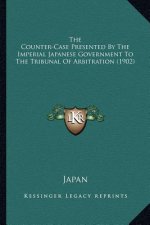 The Counter-Case Presented By The Imperial Japanese Government To The Tribunal Of Arbitration (1902)