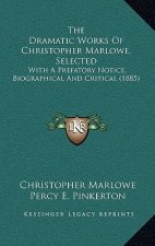 The Dramatic Works Of Christopher Marlowe, Selected: With A Prefatory Notice, Biographical And Critical (1885)