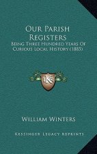 Our Parish Registers: Being Three Hundred Years Of Curious Local History (1885)