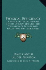 Physical Efficiency: A Review Of The Deleterious Effects Of Town Life Upon The Population Of Britain, With Suggestions For Their Arrest (19