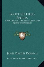 Scottish Field Sports: A Volume Of Mingled Gossip And Instruction (1861)