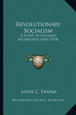 Revolutionary Socialism: A Study In Socialist Reconstruction (1918)
