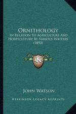 Ornithology: In Relation To Agriculture And Horticulture By Various Writers (1893)