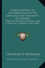 Flora's Lexicon, An Interpretation Of The Language And Sentiment Of Flowers: With An Outline Of Botany, And A Poetical Introduction (1855)