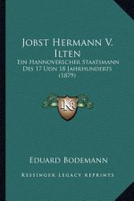 Jobst Hermann V. Ilten: Ein Hannoverscher Staatsmann Des 17 Udn 18 Jahrhunderts (1879)
