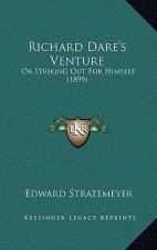 Richard Dare's Venture: Or Striking Out For Himself (1899)