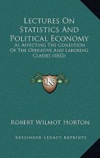 Lectures On Statistics And Political Economy: As Affecting The Condition Of The Operative And Laboring Classes (1832)