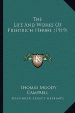 The Life And Works Of Friedrich Hebbel (1919)