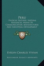 Peru: Physical Features, Natural Resources, Means Of Communication, Manufactures And Industrial Development (1914)