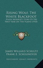 Rising Wolf, The White Blackfoot: Hugh Monroe's Story Of His First Year On The Plains (1918)