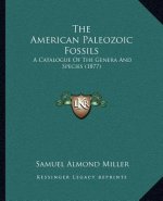 The American Paleozoic Fossils: A Catalogue Of The Genera And Species (1877)
