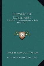 Flowers Of Loveliness: A Token Of Remembrance, For 1852 (1851)