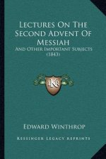 Lectures On The Second Advent Of Messiah: And Other Important Subjects (1843)