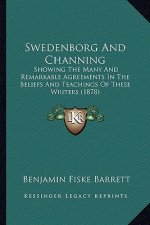 Swedenborg And Channing: Showing The Many And Remarkable Agreements In The Beliefs And Teachings Of These Writers (1878)