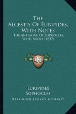 The Alcestis Of Euripides, With Notes: The Antigone Of Sophocles, With Notes (1837)