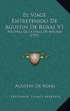 El Viage Entretenido De Agustin De Roxas V1: Nautral De La Villa De Madrid (1793)